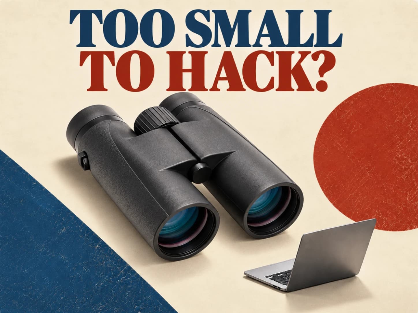 Oversized black binoculars beside a small laptop on a cream background, with the headline “TOO SMALL TO HACK?” and navy and red shapes.